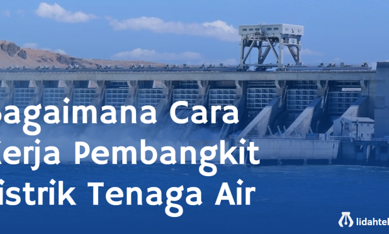 Bagaimana Cara Kerja Pembangkit Listrik Tenaga Air