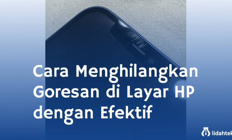 Cara Menghilangkan Goresan di Layar HP dengan Efektif