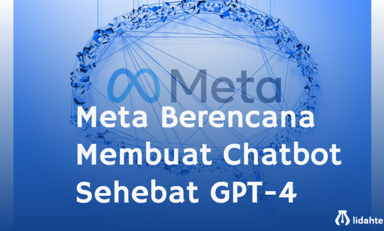 Meta Berencana Membuat Chatbot Sehebat GPT-4