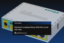 Panduan Lengkap Setup Mikrotik untuk 100 User
