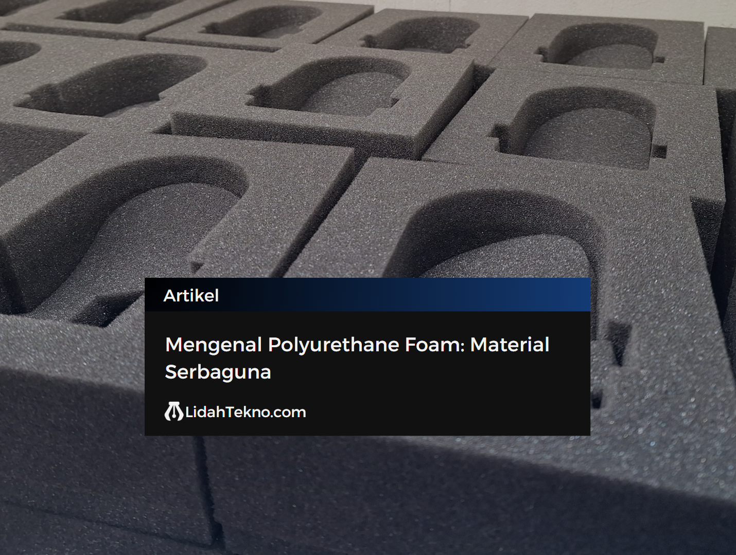 Mengenal Polyurethane Foam: Material Serbaguna
