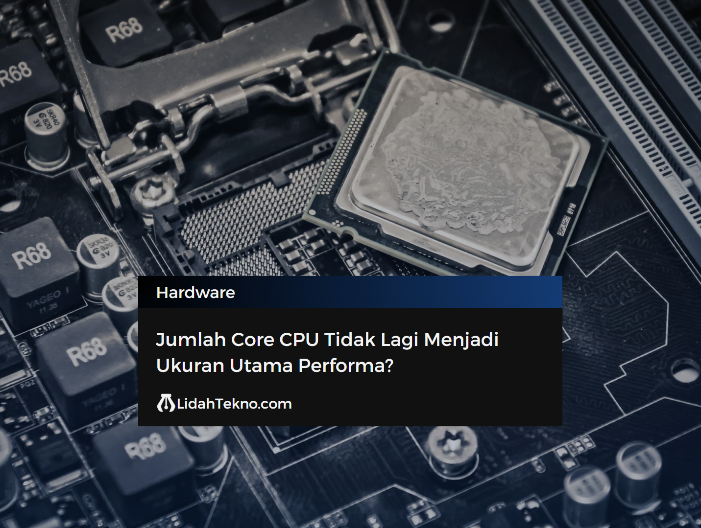 Jumlah Core CPU Tidak Lagi Menjadi Ukuran Utama Performa?