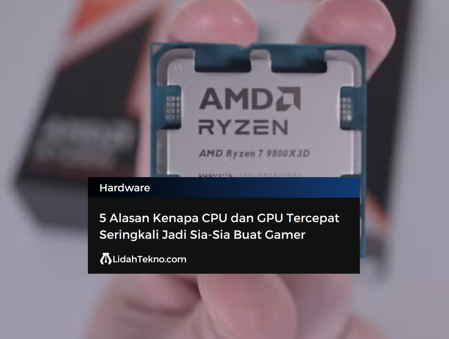 5 Alasan Kenapa CPU dan GPU Tercepat Seringkali Jadi Sia-Sia Buat Gamer