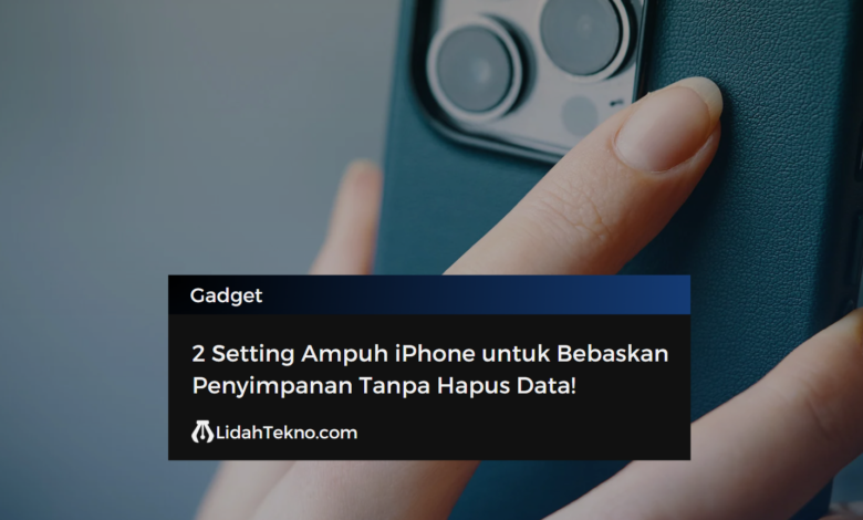2 Setting iPhone untuk Bebaskan Penyimpanan Tanpa Hapus Data!