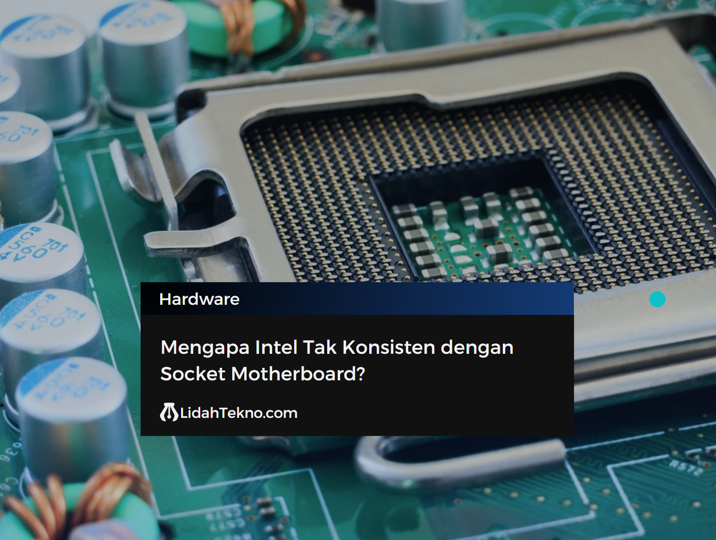 Mengapa Intel Tak Konsisten dengan Socket Motherboard?