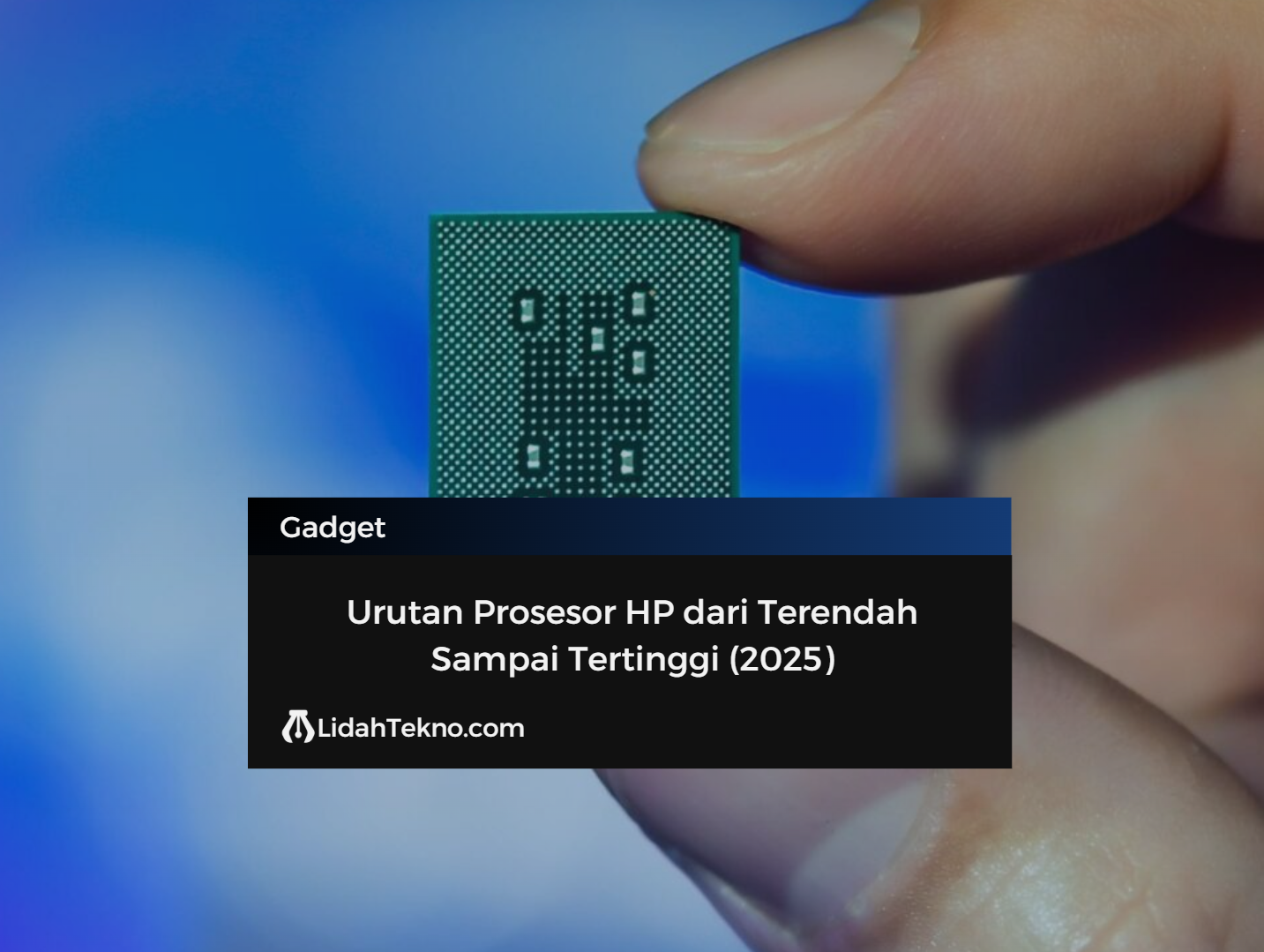 Urutan Prosesor HP dari Terendah Sampai Tertinggi (2025)